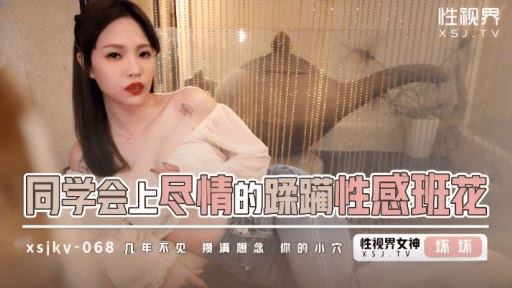 XSJKY-068 Em Gái Lớp Sexy Nứng Lồn Trong Buổi Họp Lớp Ravage Sexy Classmates At Class Reunion